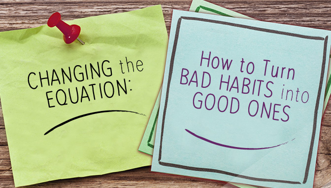 Post it Reads: Changing the Equation How to Turn Bad Habits into Good Ones