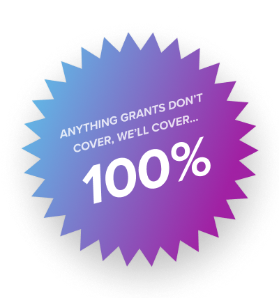 Anything grants don't cover, we'll cover 100%